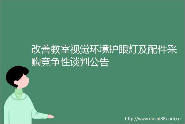 改善教室视觉环境护眼灯及配件采购竞争性谈判公告