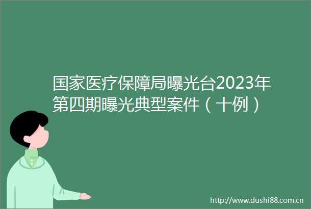 医疗保障局台2023年第四期典型案件（十例）