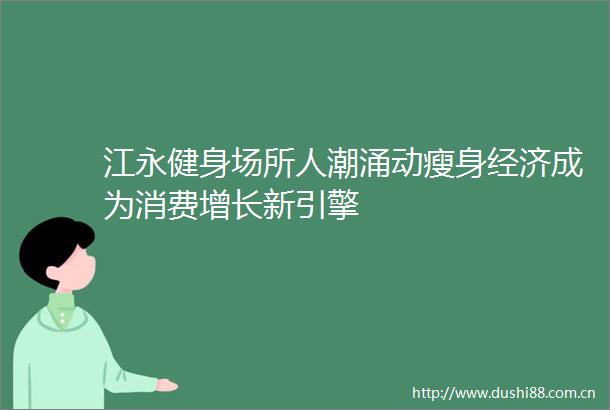 江永健身场所人潮涌动瘦身经济成为消费增长新引擎
