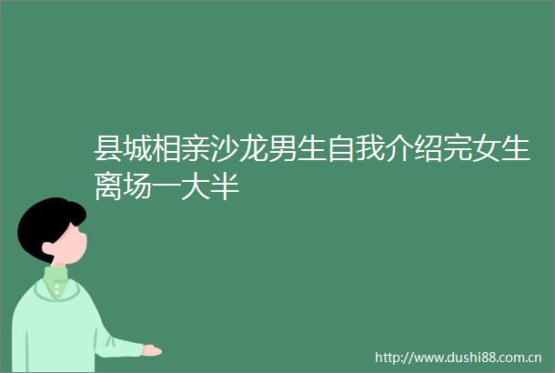 县城相亲沙龙男生自我介绍完女生离场一大半