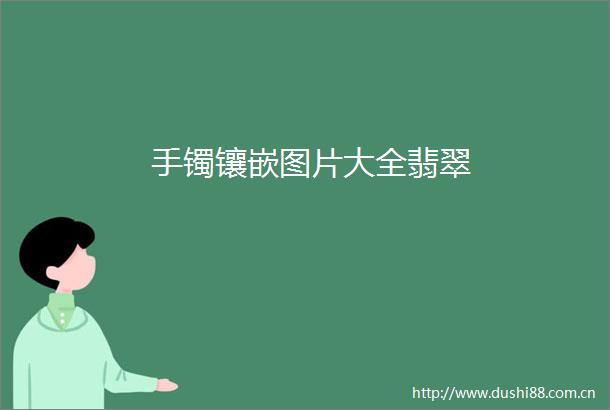 手镯镶嵌图片大全翡翠