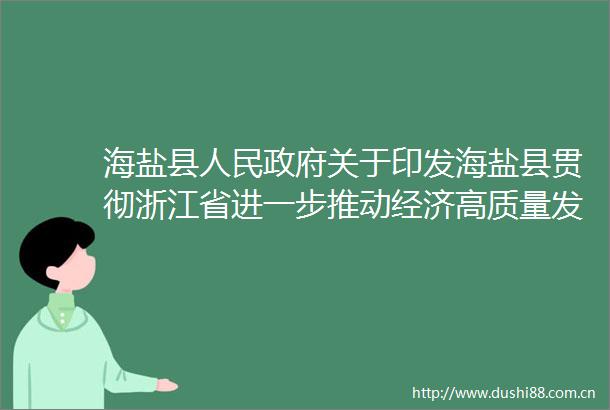 海盐县关于印发海盐县贯彻浙江省进一步推动经济高质量发展若干政策承接落实方案的通知