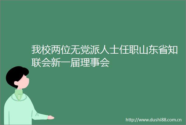 我校两位无党派人士任职山东省知联会新一届理事会