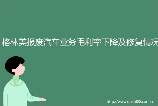 格林美报废汽车业务毛利率下降及修复情况