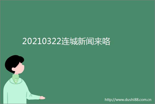 20210322连城新闻来咯