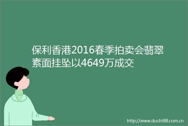 保利香港2016春季拍卖会翡翠素面挂坠以4649万成交