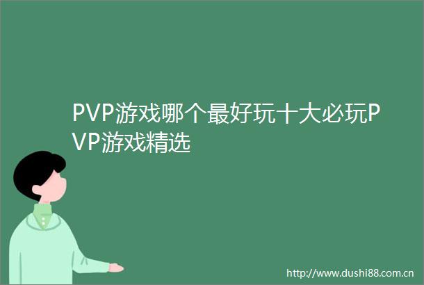PVP游戏哪个最好玩十大必玩PVP游戏精选