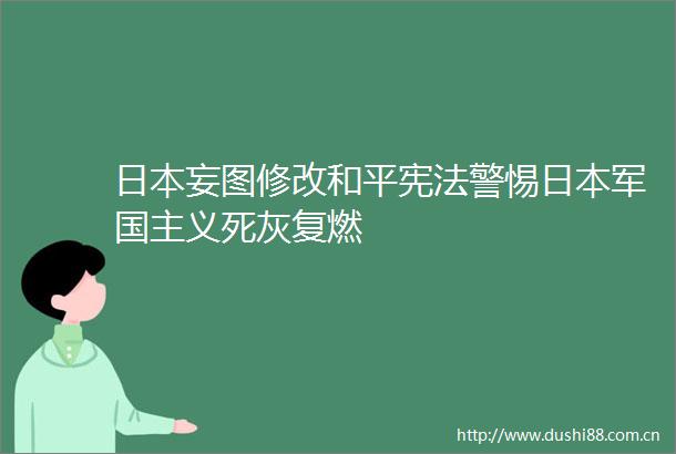 妄图修改和平警惕军国主义死灰复燃