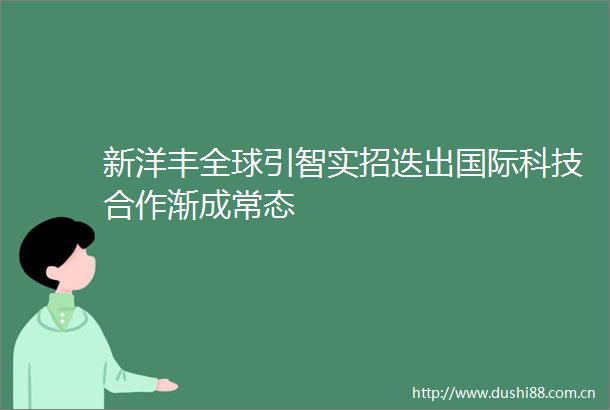 新洋丰全球引智实招迭出国际科技合作渐成常态