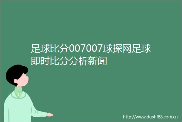 足球比分007007球探网足球即时比分分析新闻