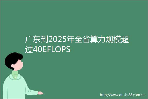 广东到2025年全省算力规模超过40EFLOPS