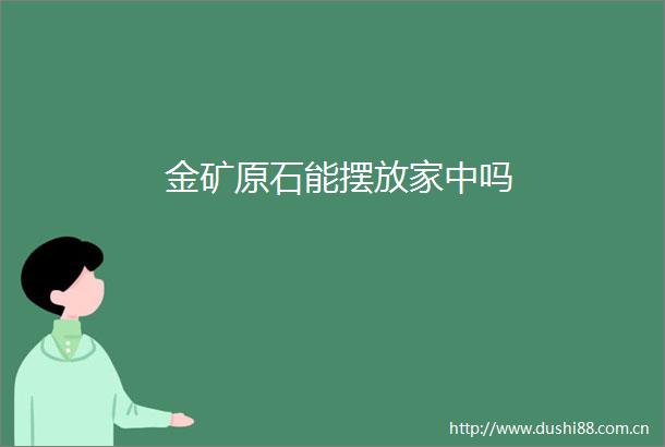 金矿原石能摆放家中吗
