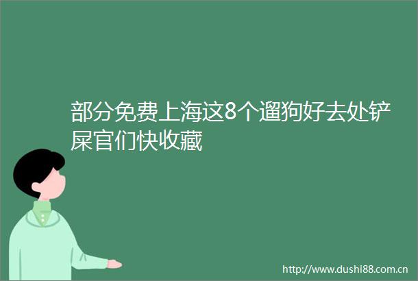 部分免费上海这8个遛狗好去处铲屎官们快收藏