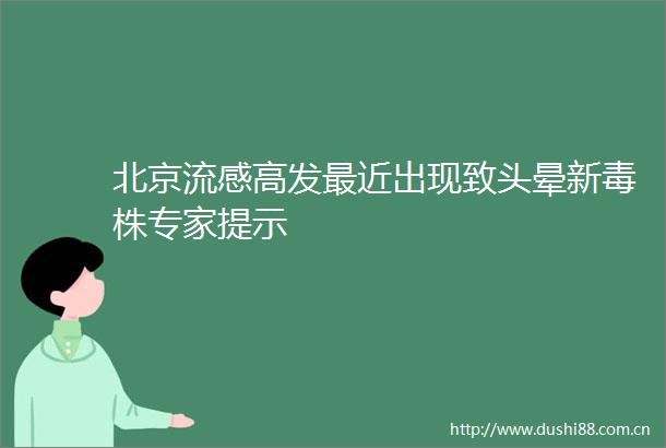 北京流感高发最近出现致头晕新毒株专家提示
