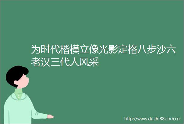 为时代楷模立像光影定格八步沙六老汉三代人风采