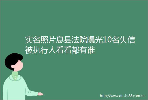 照片息县10名失信被执行人看看都有谁