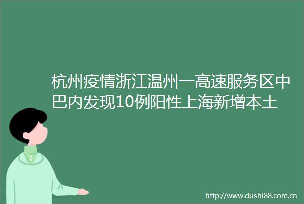 杭州疫情浙江温州一高速服务区中巴内发现10例阳性上海新增本土确诊1249例无症状8932例