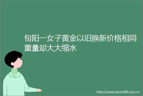 旬阳一女子黄金以旧换新价格相同重量却大大缩水