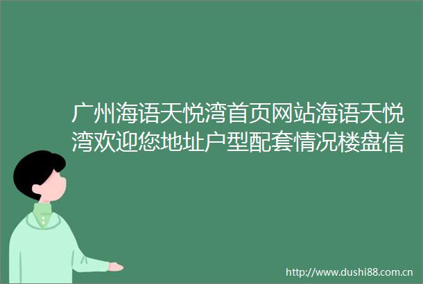 广州海语天悦湾首页网站海语天悦湾欢迎您地址户型配套情况楼盘信息