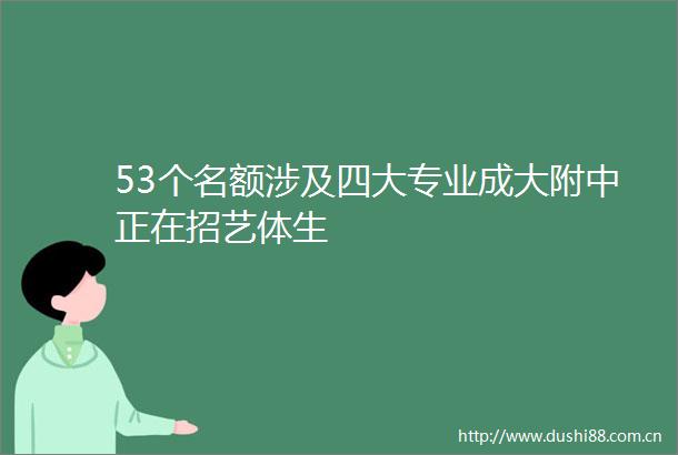 53个名额涉及四大专业成大附中正在招艺体生