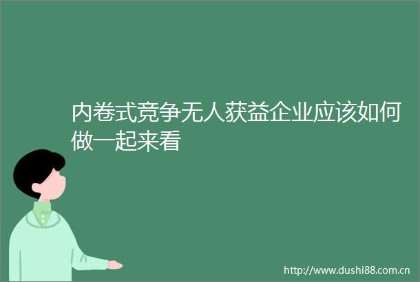 内卷式竞争无人获益企业应该如何做一起来看