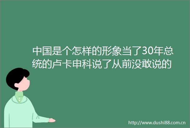 是个怎样的形象当了30年总统的卢卡申科说了从前没敢说的