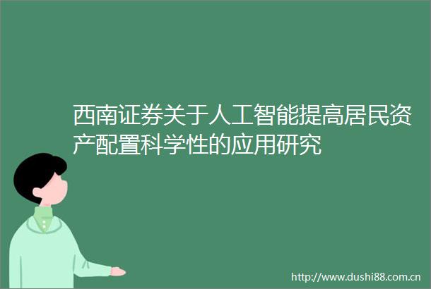 西南证券关于人工智能提高居民资产配置科学性的应用研究
