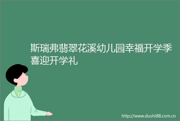 斯瑞弗翡翠花溪幼儿园幸福开学季喜迎开学礼
