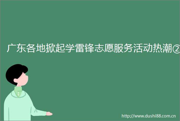 广东各地掀起学雷锋志愿服务活动热潮②