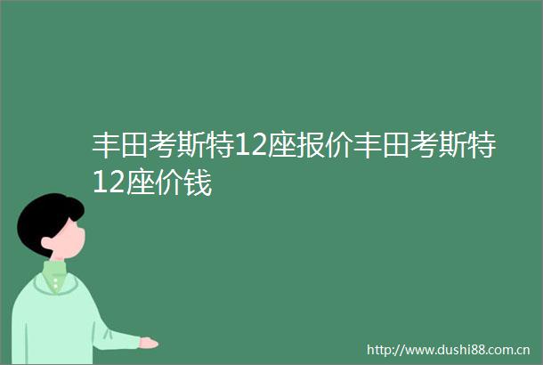 丰田考斯特12座报价丰田考斯特12座价钱
