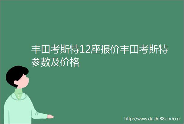 丰田考斯特12座报价丰田考斯特参数及价格