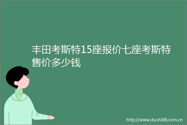 丰田考斯特15座报价七座考斯特售价多少钱