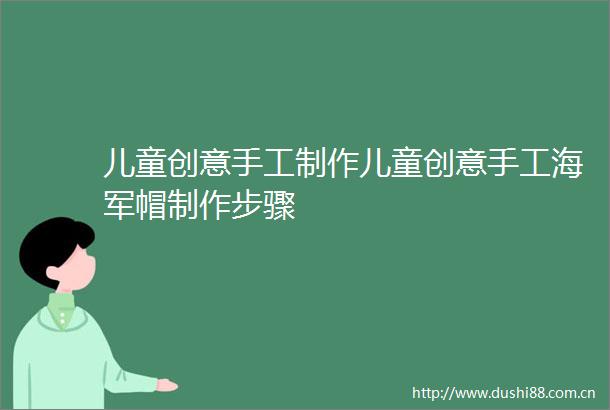 儿童创意手工制作儿童创意手工海军帽制作步骤