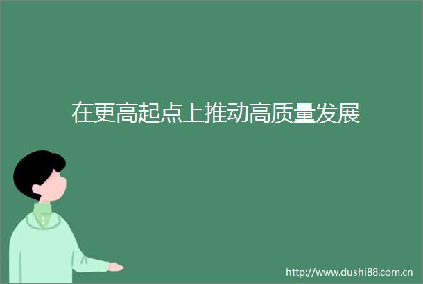在更高起点上推动高质量发展