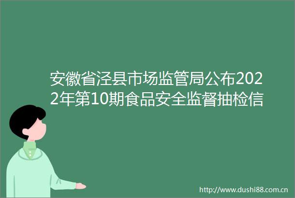 安徽省泾县市场监管局公布2022年第10期食品安全监督抽检信息