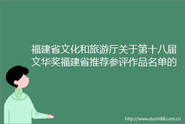 福建省文化和旅游厅关于第十八届文华奖福建省推荐参评作品名单的公示