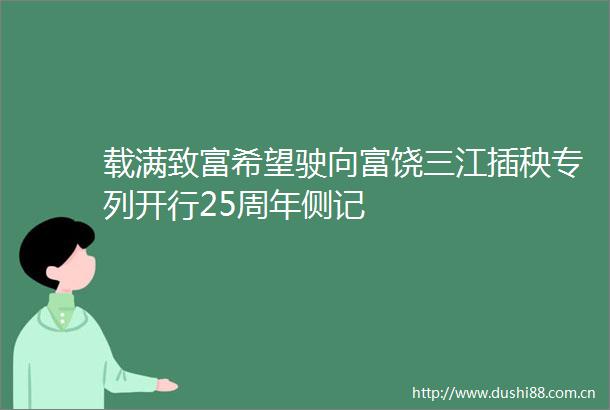 载满致富希望驶向富饶三江插秧专列开行25周年侧记