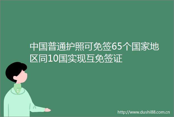 普通护照可免签65个地区同10国实现互免签证
