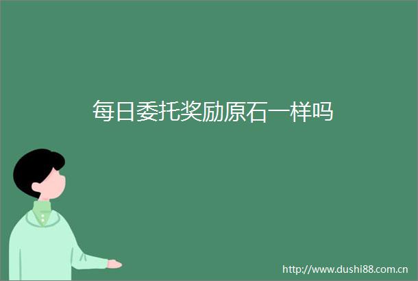 每日委托奖励原石一样吗