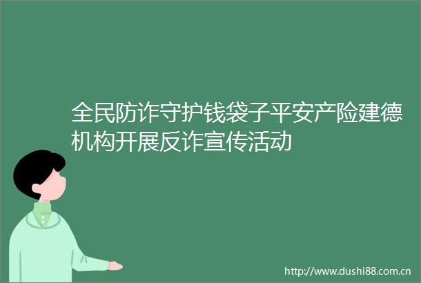 全民防诈守护钱袋子平安产险建德机构开展反诈宣传活动