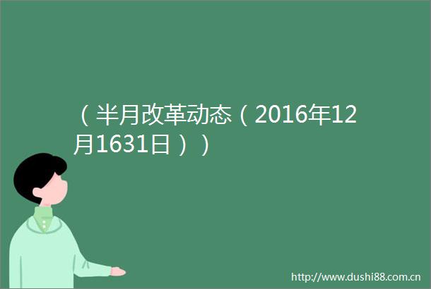 （半月改革动态（2016年12月1631日））
