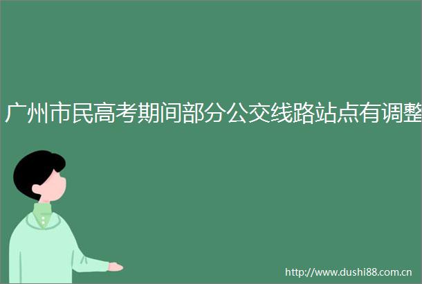 广州市民高考期间部分公交线路站点有调整