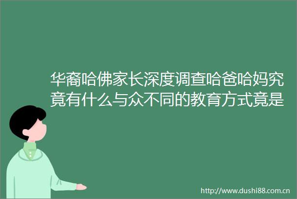 华裔哈佛家长深度调查哈爸哈妈究竟有什么与众不同的教育方式竟是这些优质教育号