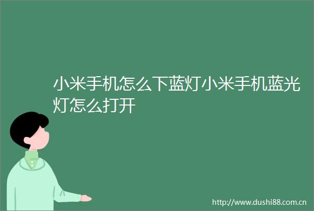 小米手机怎么下蓝灯小米手机蓝光灯怎么打开