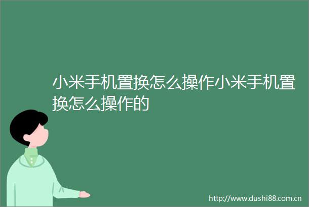 小米手机置换怎么操作小米手机置换怎么操作的