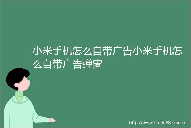 小米手机怎么自带小米手机怎么自带弹窗