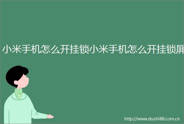 小米手机怎么开挂锁小米手机怎么开挂锁屏