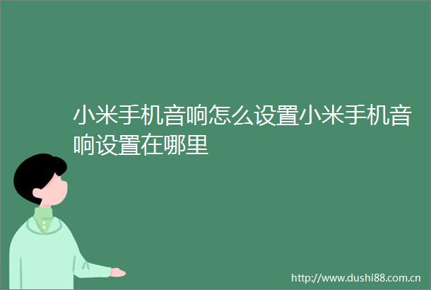 小米手机音响怎么设置小米手机音响设置在哪里