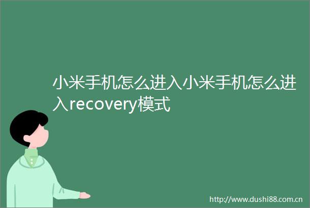 小米手机怎么进入小米手机怎么进入recovery模式