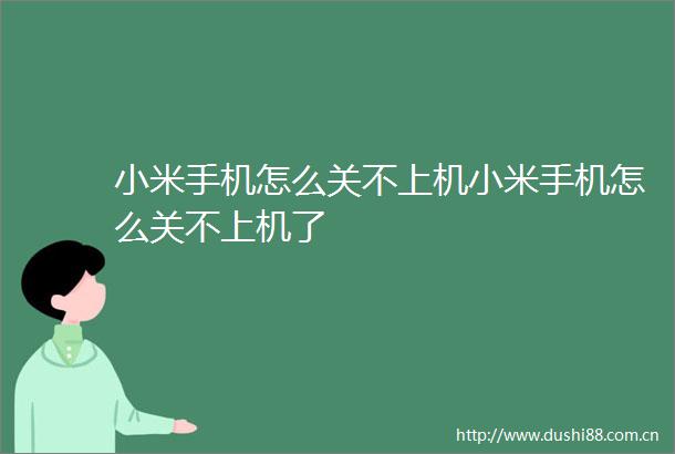 小米手机怎么关不上机小米手机怎么关不上机了